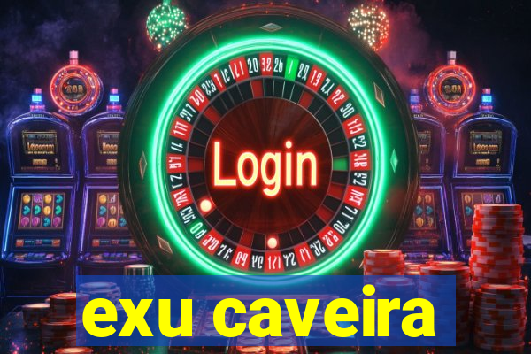 exu caveira